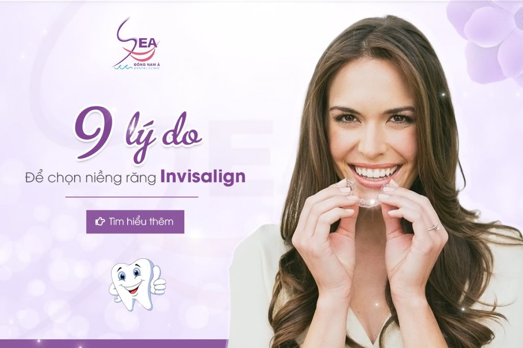 9 lí do lựa chọn phương pháp niềng răng Invisalign